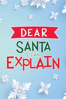 Dear Santa I Can Explain: Christmas Journal Diary for Kids age 3-5 6-9 Letter to Santa Claus Christmas Present Wish List Explain Their Naughty Nice I ... Parents Learning Growing Drawing Coloring