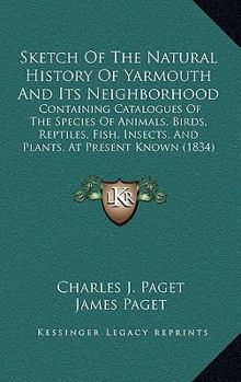Sketch Of The Natural History Of Yarmouth And Its Neighborhood: Containing Catalogues Of The Species Of Animals, Birds, Reptiles, Fish, Insects, And Plants, At Present Known