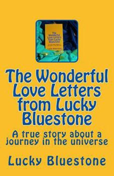 Paperback The Wonderful Love Letters from Lucky Bluestone: A true story about a journey in the universe Book