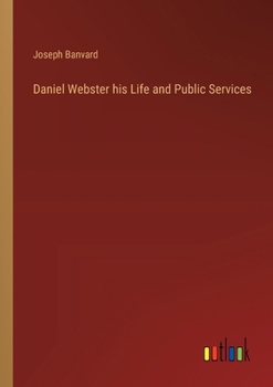 Paperback Daniel Webster his Life and Public Services Book