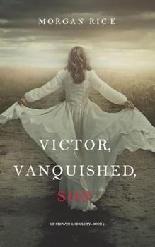 Victor, Vanquished, Son - Book #8 of the Of Crowns and Glory