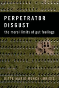 Hardcover Perpetrator Disgust: The Moral Limits of Gut Feelings Book