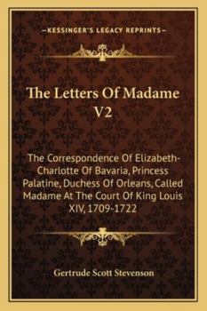 Paperback The Letters Of Madame V2: The Correspondence Of Elizabeth-Charlotte Of Bavaria, Princess Palatine, Duchess Of Orleans, Called Madame At The Cour Book