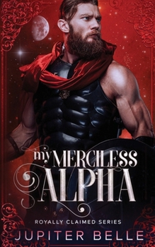 My Merciless Alpha: A Spicy Space Omegaverse Romance - Book #3 of the Royally Claimed