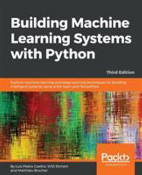 Paperback Building Machine Learning Systems with Python - Third Edition: Explore machine learning and deep learning techniques for building intelligent systems Book