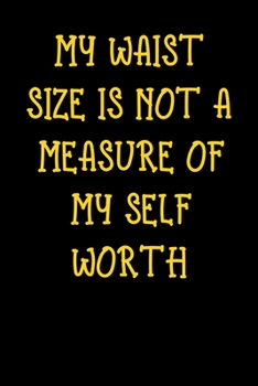 My Waist Size Is Not A Measure Of My Self Worth: Notebook Journal Composition Blank Lined Diary Notepad 120 Pages Paperback Black Solid Texture