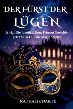 Der Fürst Der Lügen: Er Hat Die Identität Eines Prinzen Gestohlen. Jetzt Muss Er Seine Magie Stehlen. (German Edition)