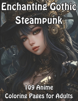 Paperback Enchanting Gothic Steampunk: 109 Anime Coloring Pages for Adults Book
