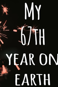 My 67th Year On Earth: The perfect birthday gift for the special person in your life - 365 page lined journal!