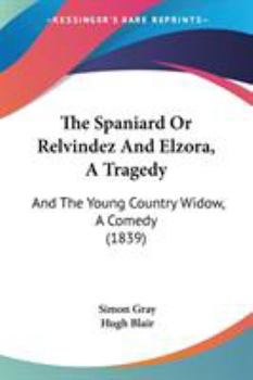 Paperback The Spaniard Or Relvindez And Elzora, A Tragedy: And The Young Country Widow, A Comedy (1839) Book