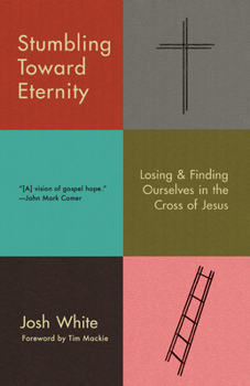 Paperback Stumbling Toward Eternity: Losing & Finding Ourselves in the Cross of Jesus Book