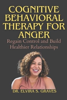 Cognitive Behavioral Therapy For Anger: Regain Control and Build Healthier Relationships