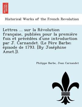 Paperback Lettres ... Sur La Re Volution Franc Aise, Publie Es Pour La Premie Re Fois Et Pre Ce de Es D'Une Introduction Par J. Carnandet. (Le Pe Re Barbe; E Pi Book