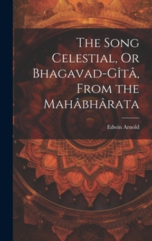 Hardcover The Song Celestial, Or Bhagavad-Gîtâ, From the Mahâbhârata Book