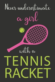 Paperback Never Underestimate A Girl With A Tennis Racket: Tennis Notepad, Lined Notebook Journal To Write In, Tennis Gifts For Girls/Women Book