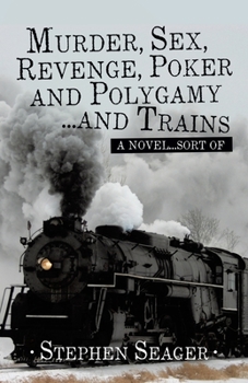 Paperback Murder, Sex, Revenge, Poker, and Polygamy ... and Trains: A Novel ... Sort Of Book