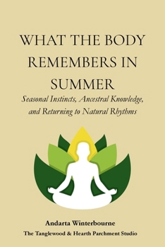 What the Body Remembers in Summer: Seasonal Instincts, Ancestral Knowledge, and Returning to Natural Rhythms