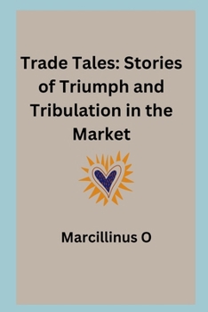 Trade Tales: Stories of Triumph and Tribulation in the Market