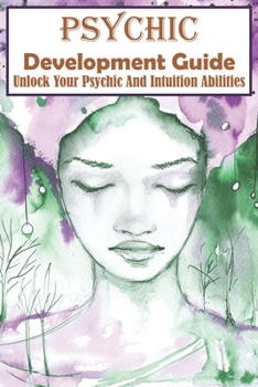 Paperback Psychic Development Guide Unlock Your Psychic And Intuition Abilities: A Practical Guide Book