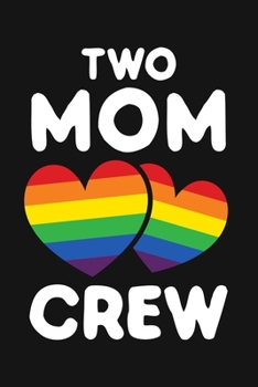 Paperback Two Mom Crew: LGBT Pride Lined Notebook, Journal, Organizer, Diary, Composition Notebook, Gifts for LGBT Community and Supporters Book