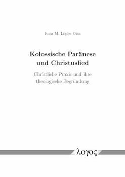 Kolossische Paranese Und Christuslied: Christliche Praxis Und Ihre Theologische Begrundung