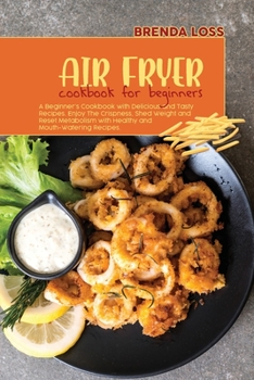 Paperback Air Fryer Cookbook for Beginners: A Beginner's Cookbook with Delicious and Tasty Recipes. Enjoy The Crispness, Shed Weight and Reset Metabolism with H Book