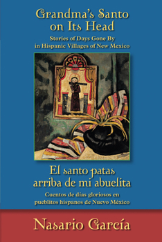 Paperback Grandma's Santo on Its Head / El Santo Patas Arriba de Mi Abuelita: Stories of Days Gone by in Hispanic Villages of New Mexico / Cuentos de Días Glori [Multiple Languages] Book
