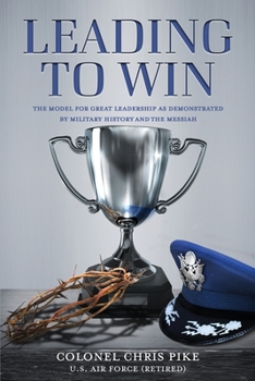 Paperback Leading to Win: The Model for Great Leadership as Demonstrated by Military History and the Messiah Book