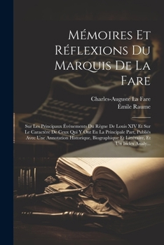Mémoires Et Réflexions Du Marquis De La Fare: Sur Les Principaux Événements Du Règne De Louis XIV Et Sur Le Caractère De Ceux Qui Y Ont Eu La ... Et Un Index Analy...