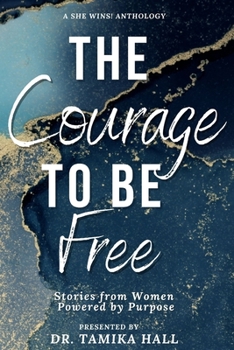 Paperback The Courage to Be Free: Stories from Women Powered by Purpose Book