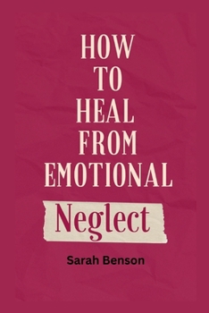 Paperback How To Heal From Emotional Neglect: Guides To Being A Better Adult. Book