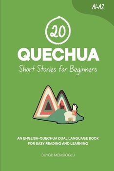 20 Quechua Short Stories for Beginners: An English-Quechua Dual-Language Book for Easy Reading and Learning