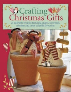 Paperback Crafting Christmas Gifts: 25 Adorable Projects Featuring Angels, Snowmen, Reindeer and Other Yuletide Favourites [With Patterns] Book
