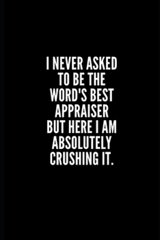 Paperback I never asked to be the word's best appraiser but here i am absolutely crushing it: 6x9 Lined Notebook/Journal/Diary, 100 pages, Sarcastic, Humor Jour Book