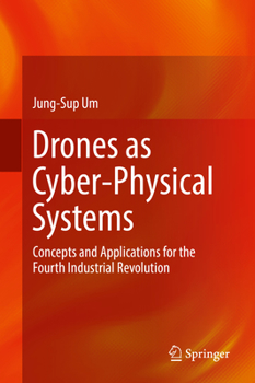 Hardcover Drones as Cyber-Physical Systems: Concepts and Applications for the Fourth Industrial Revolution Book