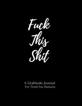 Paperback Fuck This Shit: A Gratitude Journal For Tired-Ass Humans Book