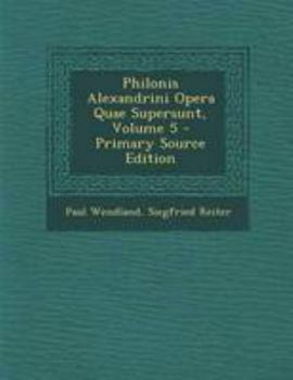 Paperback Philonis Alexandrini Opera Quae Supersunt, Volume 5 [Greek, Ancient (To 1453)] Book