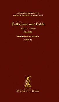 The Harvard Classics: Volume 17 - Folk-Lore and Fable, Aesop, Grimm, Andersen (Rogershaven Facsimile Edition)