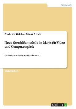 Paperback Neue Geschäftsmodelle im Markt für Video- und Computerspiele: Die Rolle des "In-Game Advertisement" [German] Book