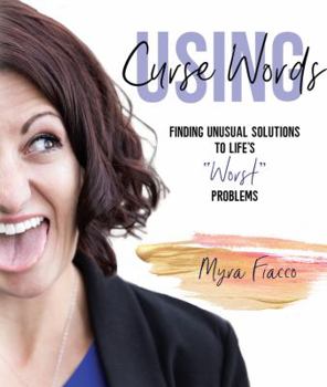 Paperback Using Curse Words: Finding Unusual Solutions to Life's "worst" Troubles Book