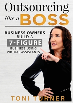 Paperback Business Owners Build a 7 Figure Business Utilising Virtual Assistants: Outsourcing Like a Boss Book