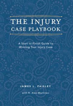 Paperback The Injury Case Playbook: A Start to Finish Guide to Winning Your Injury Case Book