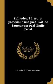 Solitudes. Éd. rev. et precedée d'une préf. Port. de l'auteur par Paul-Émile Bécat