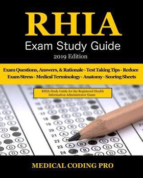 RHIA Exam Study Guide - 2019 Edition: 180 RHIA Practice Exam Questions & Answers, Tips To Pass The Exam, Medical Terminology, Common Anatomy, Secrets To Reducing Exam Stress, and Scoring Sheets