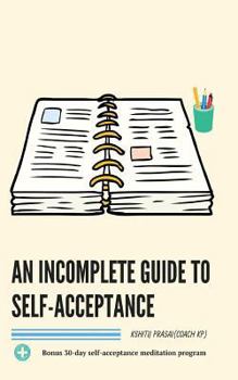 Paperback An Incomplete Guide to Self-Acceptance: Beginners Guide to Find Self-Love Through Self-Acceptance and to Create a Deep Connection with the World. Bonu Book