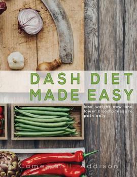 Paperback DASH Diet Made Easy: Lose Weight Now and Lower Blood Pressure Painlessly Book