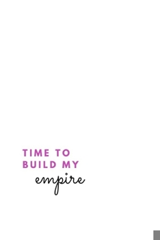 Time To Build My Empire: (Paperback, 6 x 9, 140 lined pages)