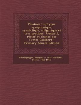 Paperback Pessima; triptyque symphonique, symbolique, allégorique et tres pratique. Présenté, récité et chanté par Yvette Guilbert - Primary Source Edition [French] Book