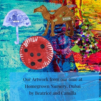 Paperback Our Artwork from our time at Homegrown Nursery, Dubai: by Beatrice and Camilla Book