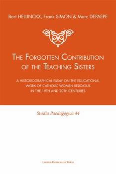 Paperback The Forgotten Contribution of the Teaching Sisters: A Historiographical Essay on the Educational Work of Catholic Women Religious in the 19th and 20th Book